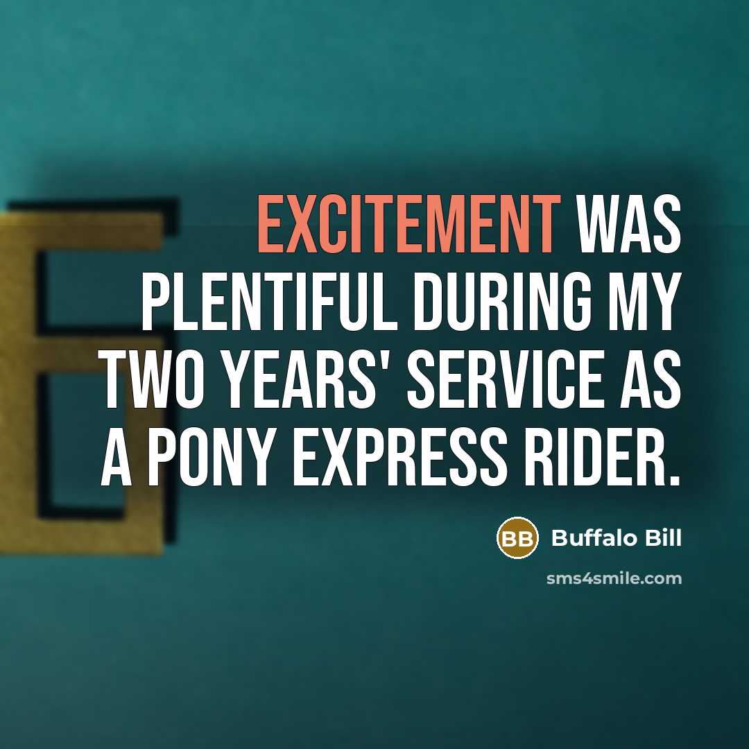 “Excitement was plentiful during my two years' service as a…” quote by Buffalo Bill