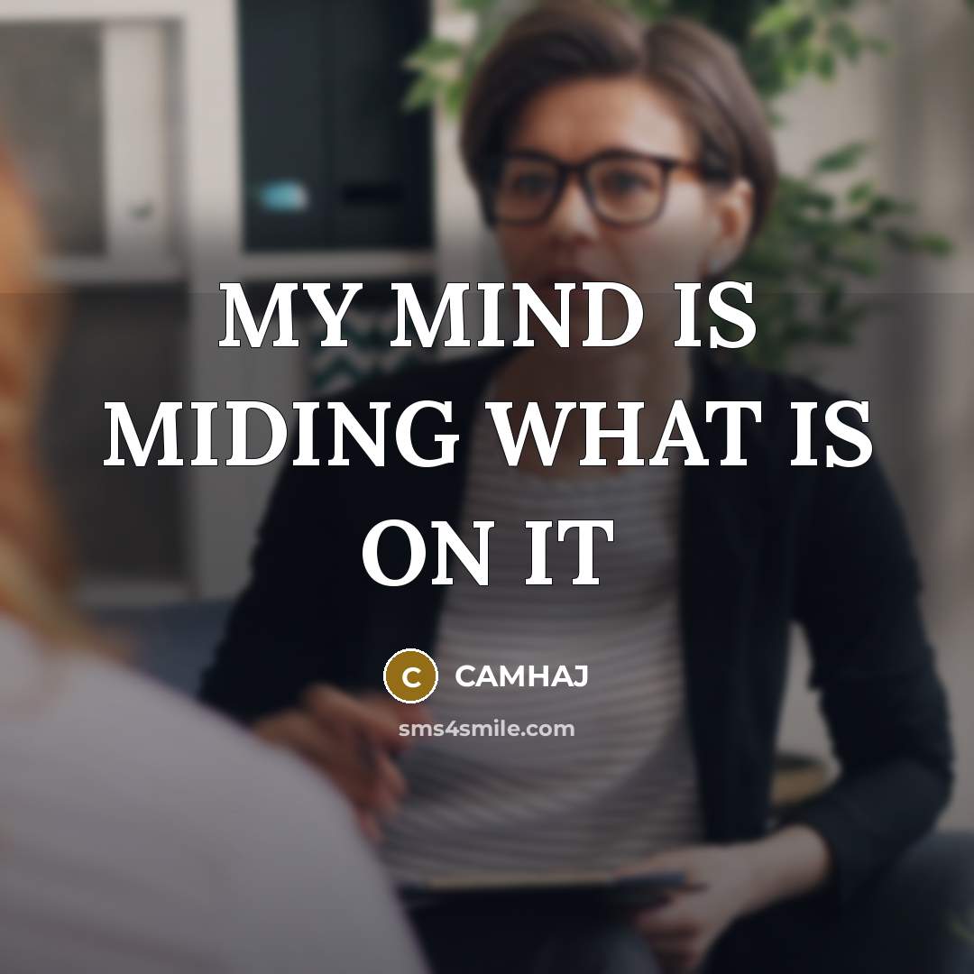 “MY MIND IS MIDING WHAT IS ON IT…” quote by Camhaj