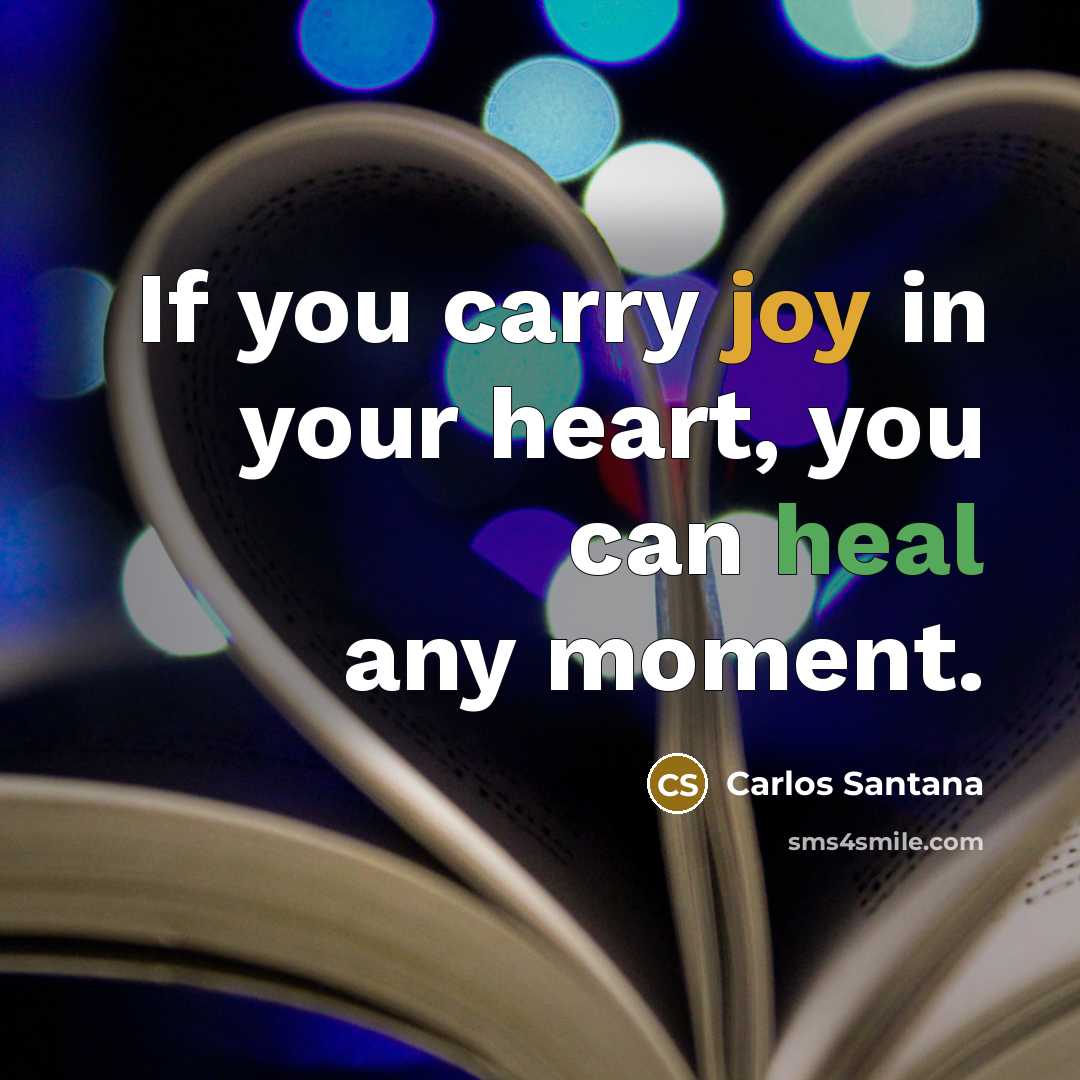 “If you carry joy in your heart, you can heal…” quote by Carlos Santana