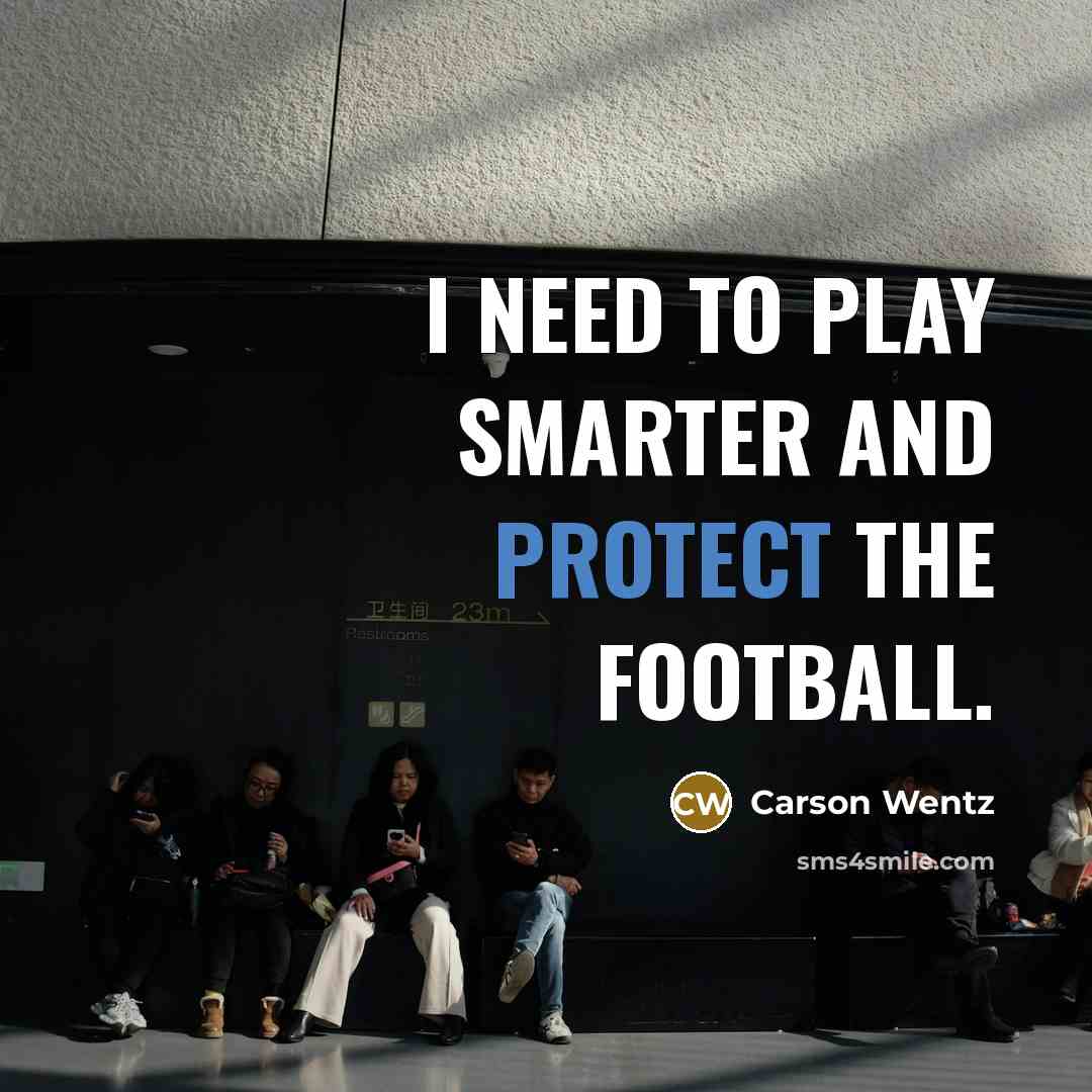 “I need to play smarter and protect the football.…” quote by Carson Wentz