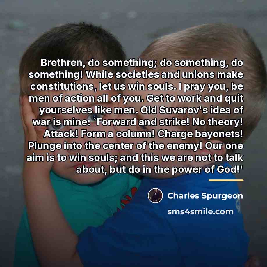 “Brethren, do something; do something, do something! While societies and…” quote by Charles Spurgeon
