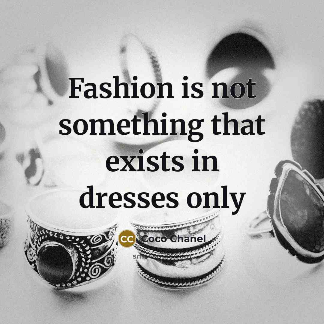 “Fashion is not something that exists in dresses only…” quote by Coco Chanel