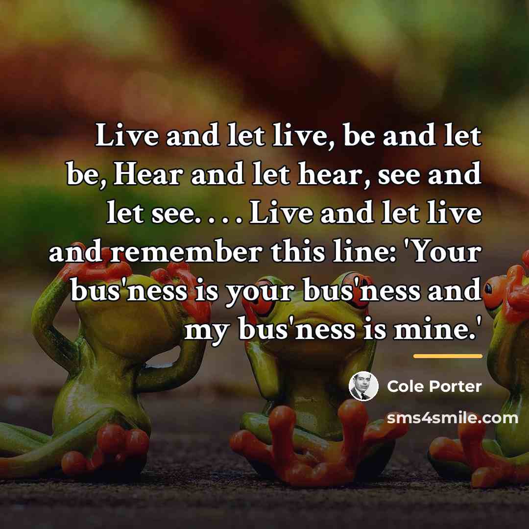 “Live and let live, be and let be, Hear and…” quote by Cole Porter