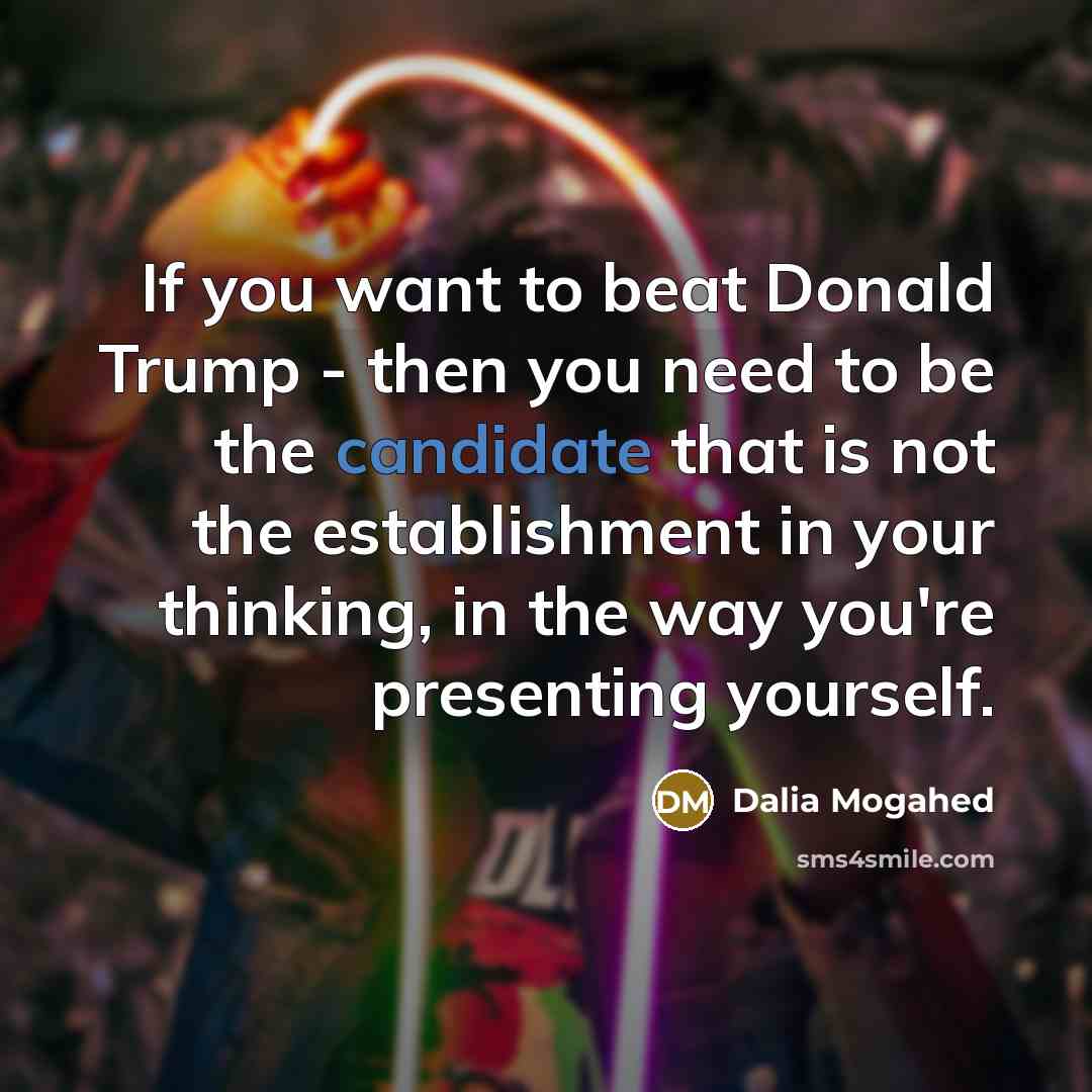 “If you want to beat Donald Trump - then you…” quote by Dalia Mogahed