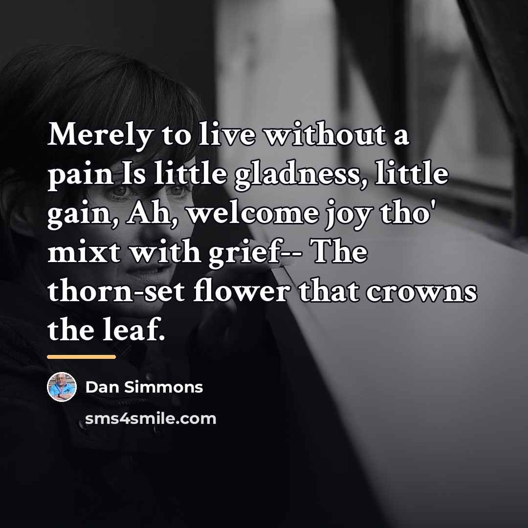 “Merely to live without a pain Is little gladness, little…” quote by Dan Simmons