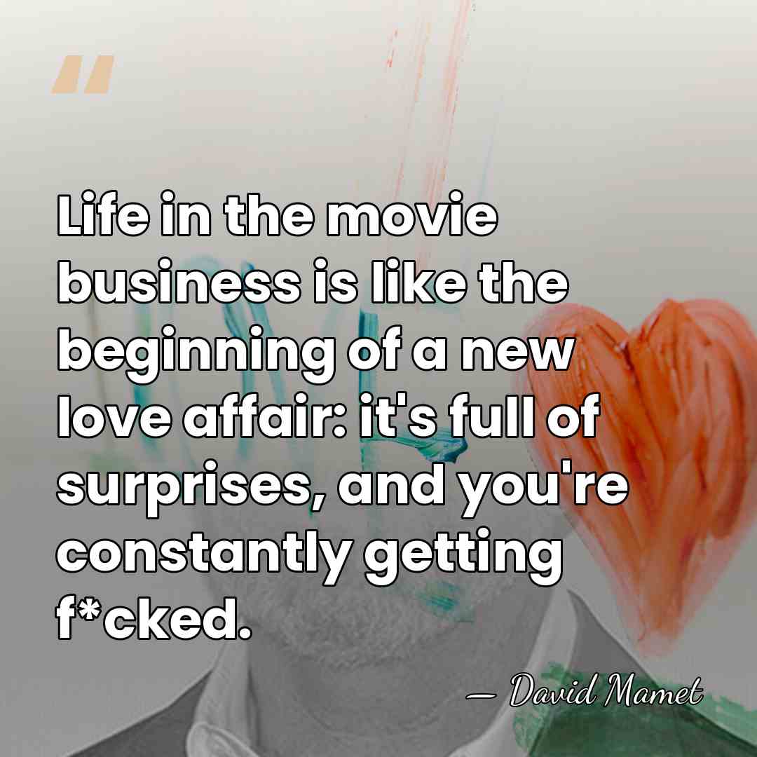 Life in the movie business is like the beginning of a new&hellip; - David Mamet