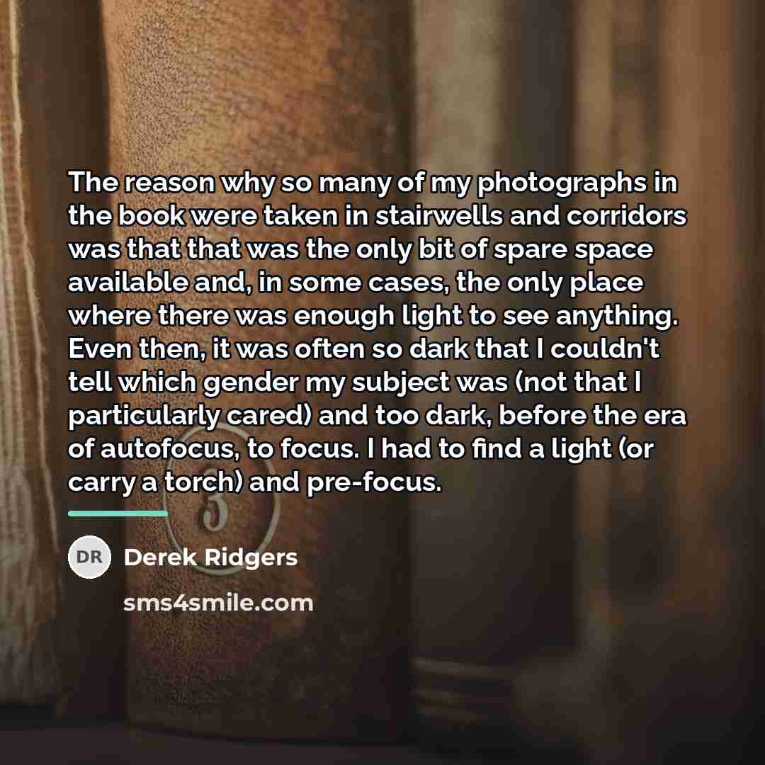 “The reason why so many of my photographs in the…” quote by Derek Ridgers