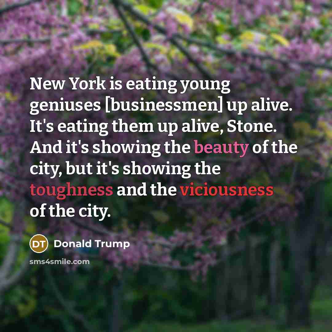 “New York is eating young geniuses [businessmen] up alive. It's…” quote by Donald Trump