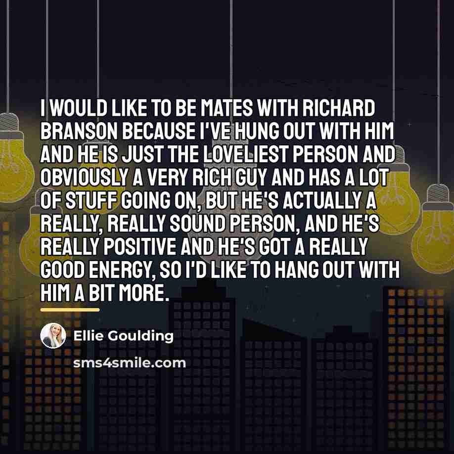 “I would like to be mates with Richard Branson because…” quote by Ellie Goulding