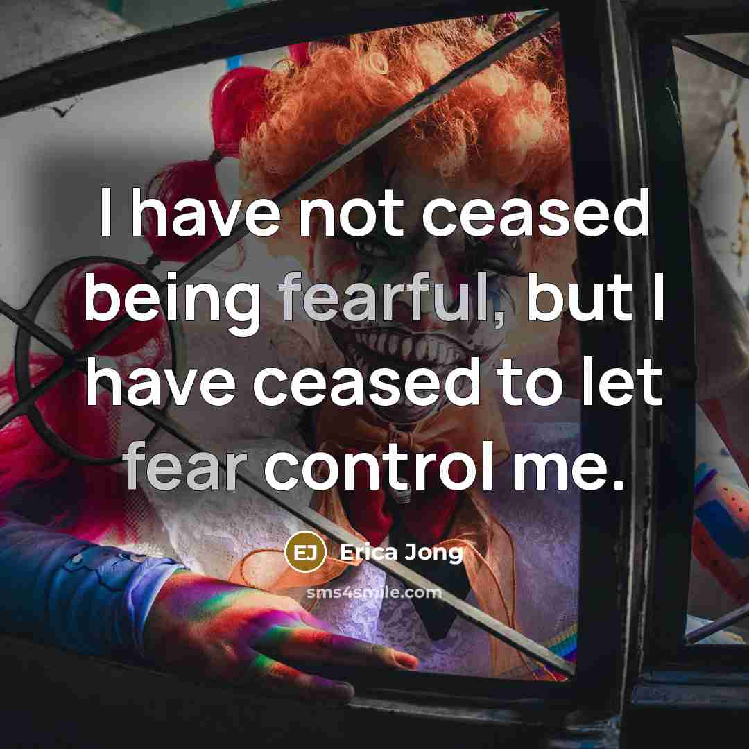 “I have not ceased being fearful, but I have ceased…” quote by Erica Jong