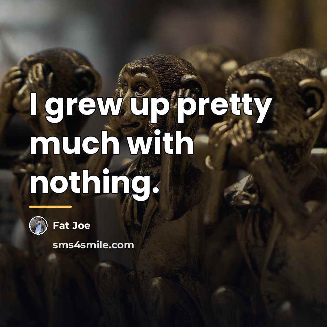 “I grew up pretty much with nothing.…” quote by Fat Joe