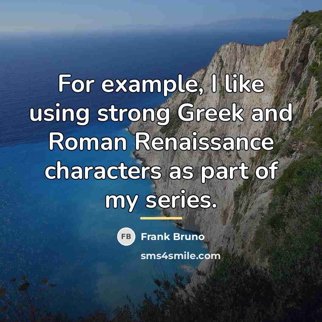 “For example, I like using strong Greek and Roman Renaissance…” quote by Frank Bruno