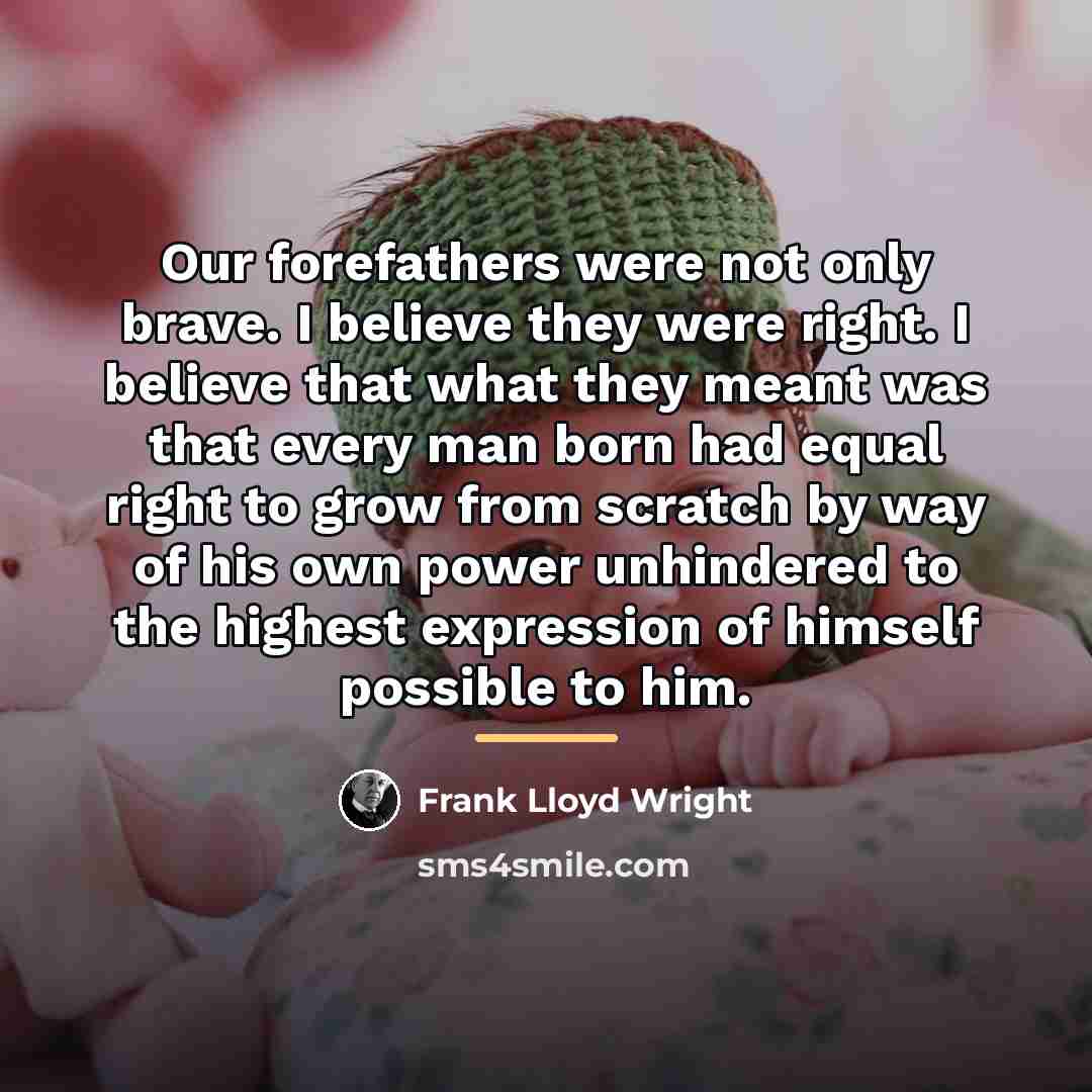 “Our forefathers were not only brave. I believe they were…” quote by Frank Lloyd Wright