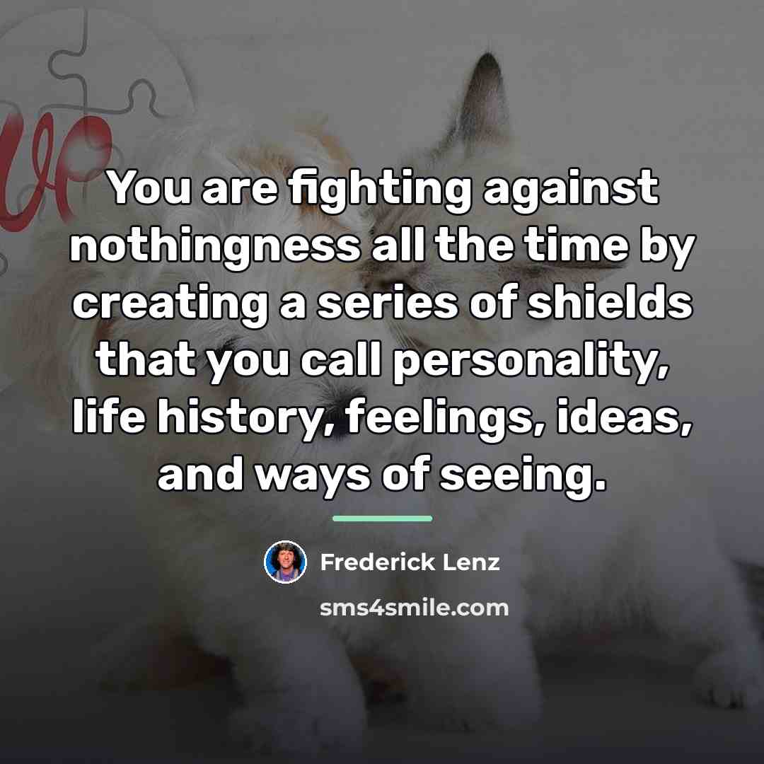 “You are fighting against nothingness all the time by creating…” quote by Frederick Lenz
