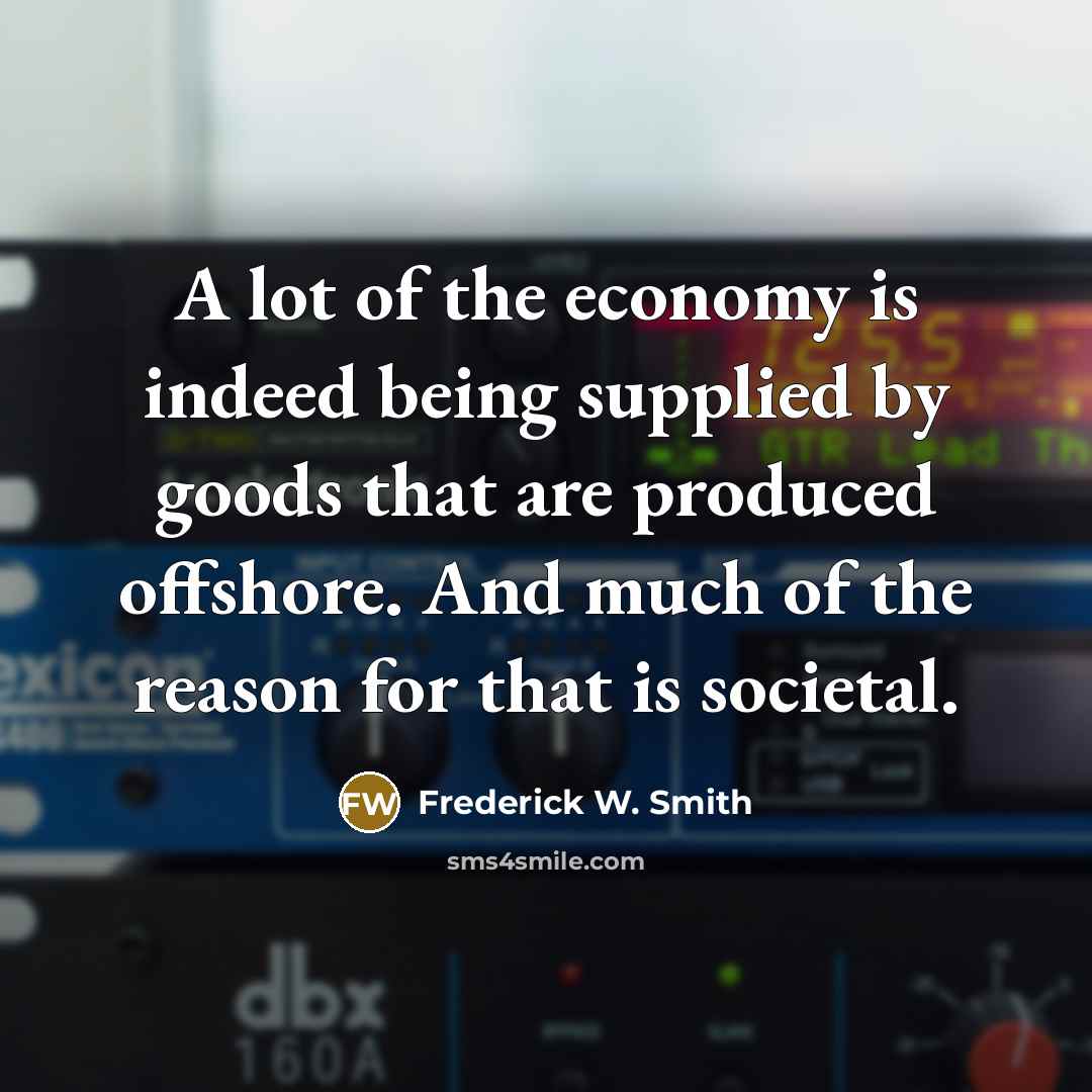 “A lot of the economy is indeed being supplied by…” quote by Frederick W. Smith
