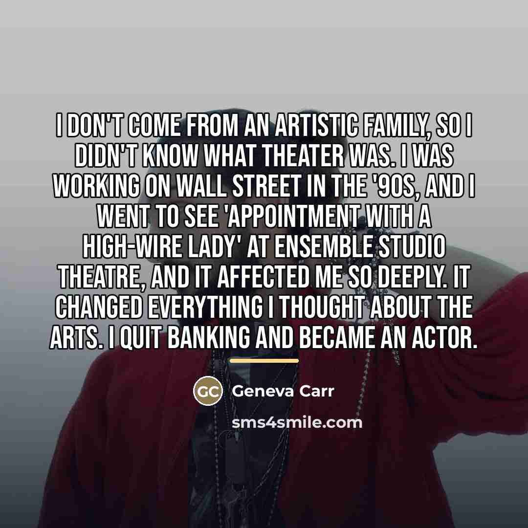 “I don't come from an artistic family, so I didn't…” quote by Geneva Carr