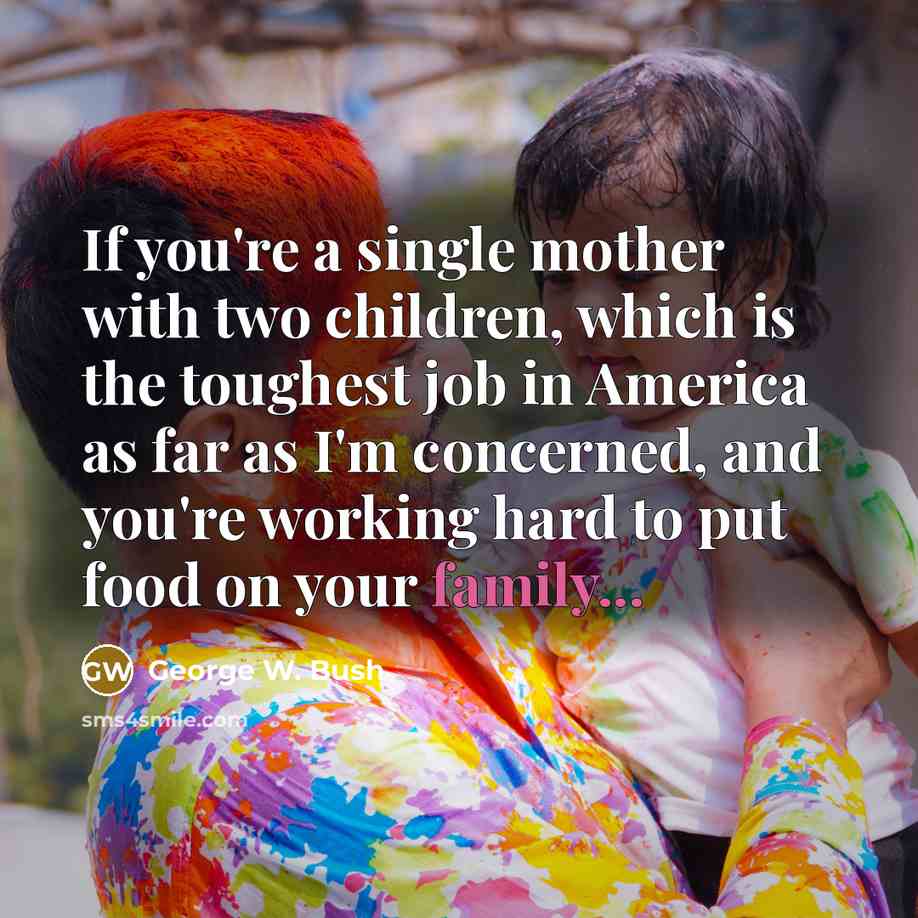 “If you're a single mother with two children, which is…” quote by George W. Bush