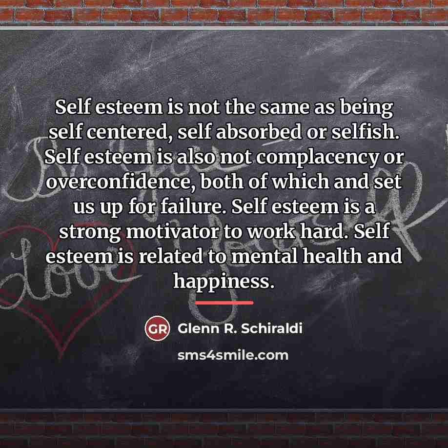 “Self esteem is not the same as being self centered,…” quote by Glenn R. Schiraldi
