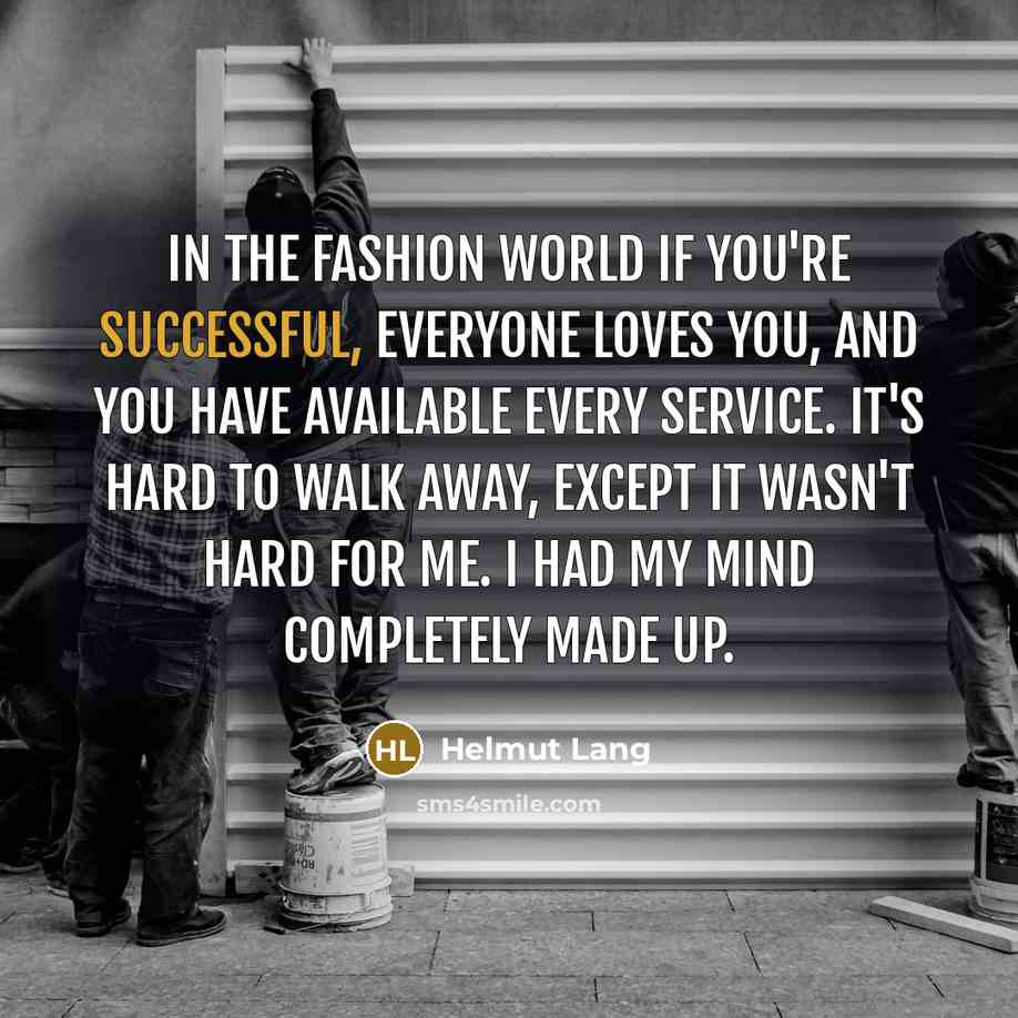 “In the fashion world if you're successful, everyone loves you,…” quote by Helmut Lang