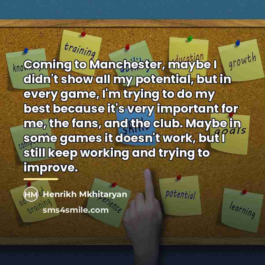 “Coming to Manchester, maybe I didn't show all my potential,…” quote by Henrikh Mkhitaryan