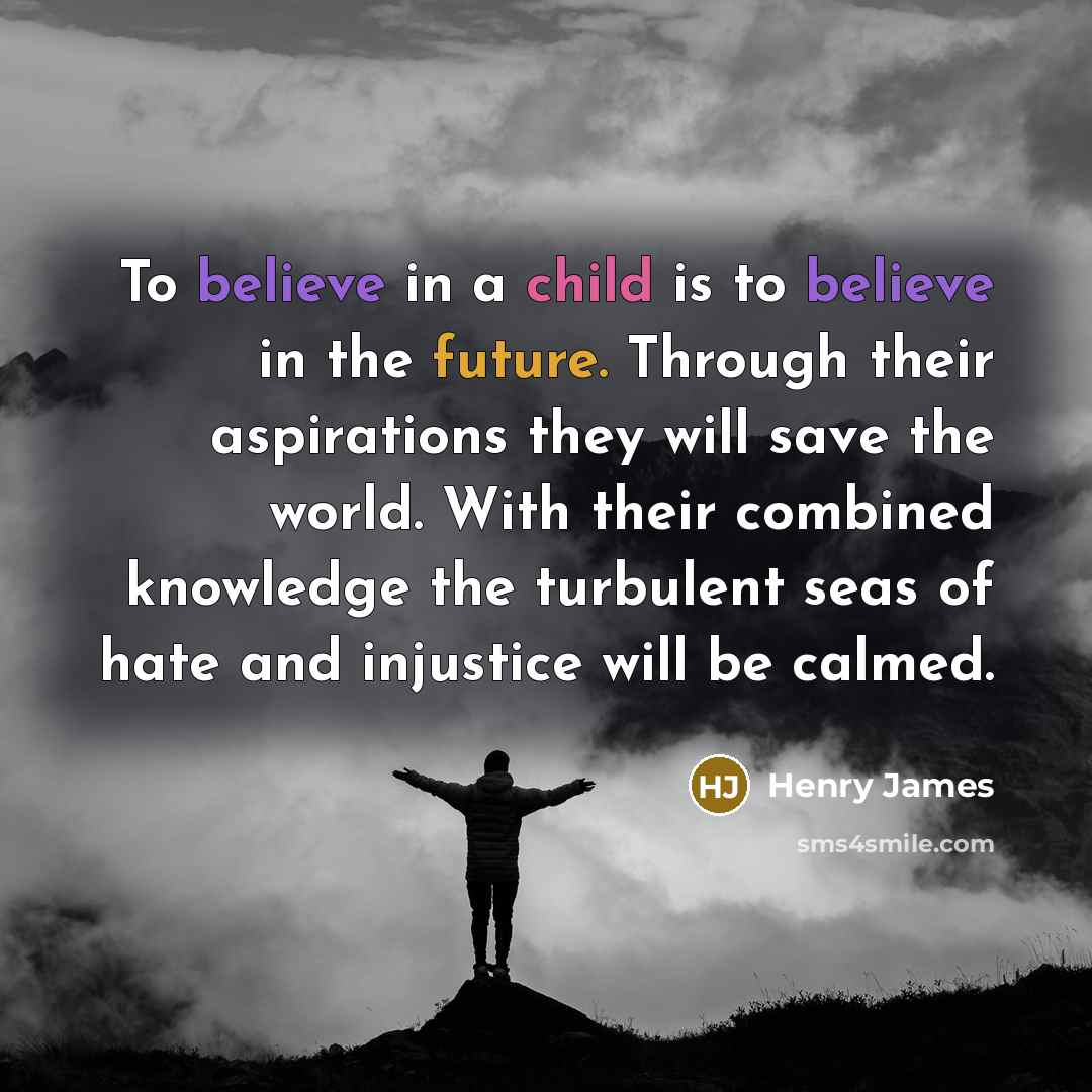 “To believe in a child is to believe in the…” quote by Henry James