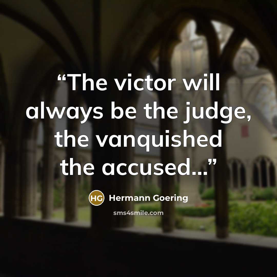 “The victor will always be the judge, the vanquished the accused...” quote by Hermann Goering