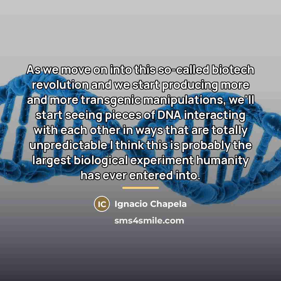 “As we move on into this so-called biotech revolution and…” quote by Ignacio Chapela