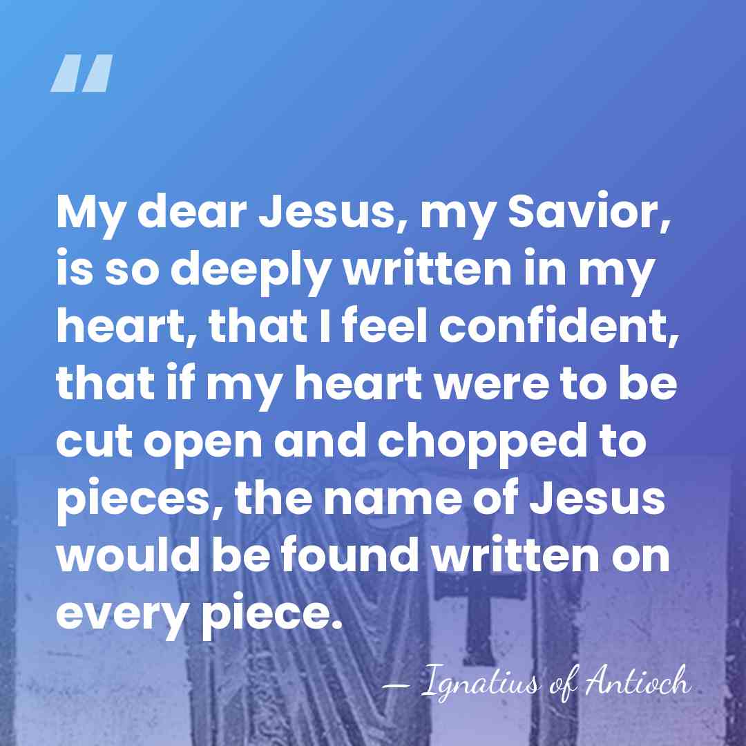 My dear Jesus, my Savior, is so deeply written in my heart,&hellip; - Ignatius of Antioch