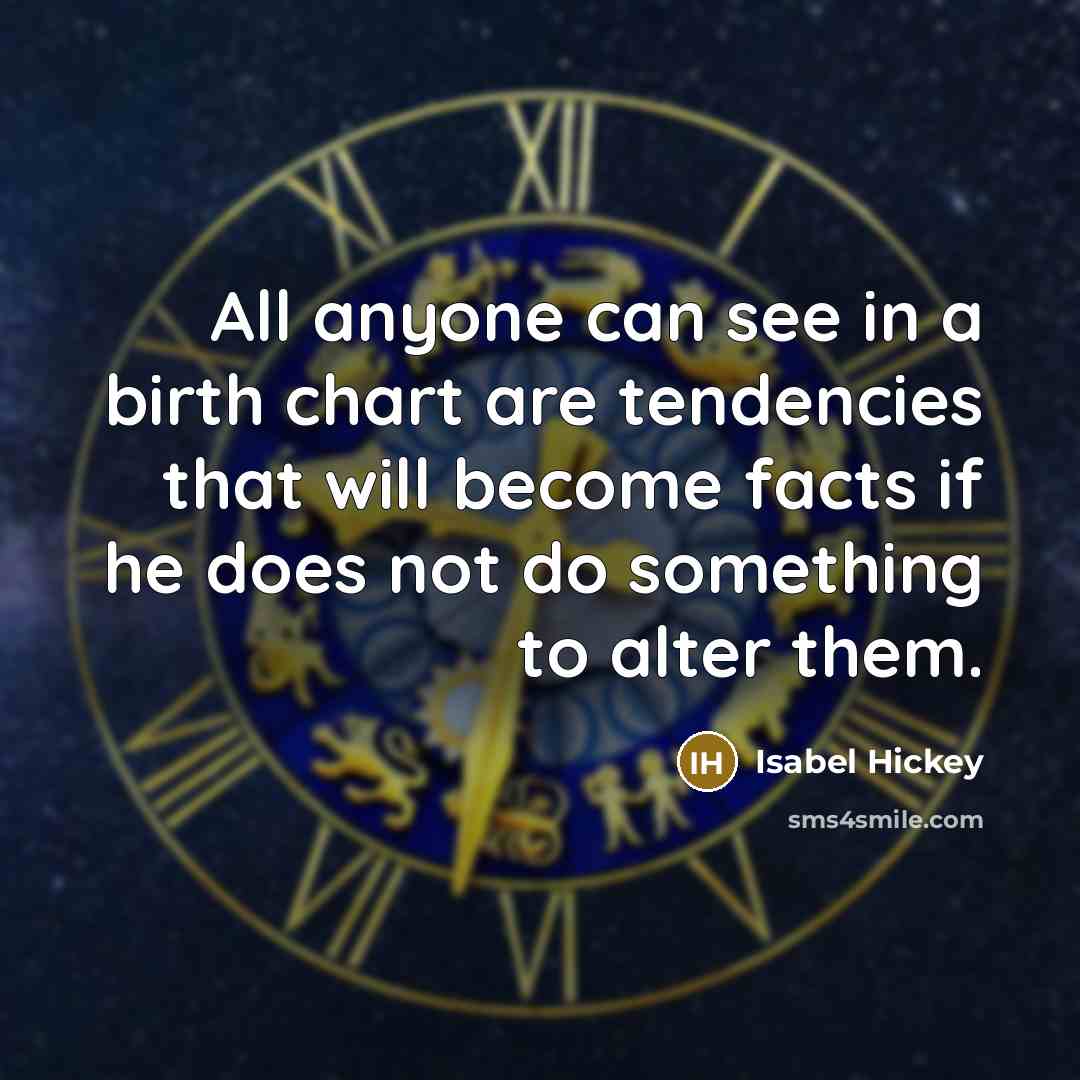 “All anyone can see in a birth chart are tendencies…” quote by Isabel Hickey