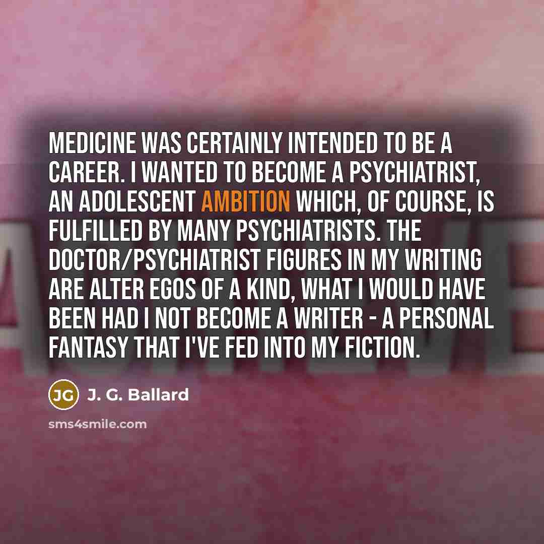 “Medicine was certainly intended to be a career. I wanted…” quote by J. G. Ballard