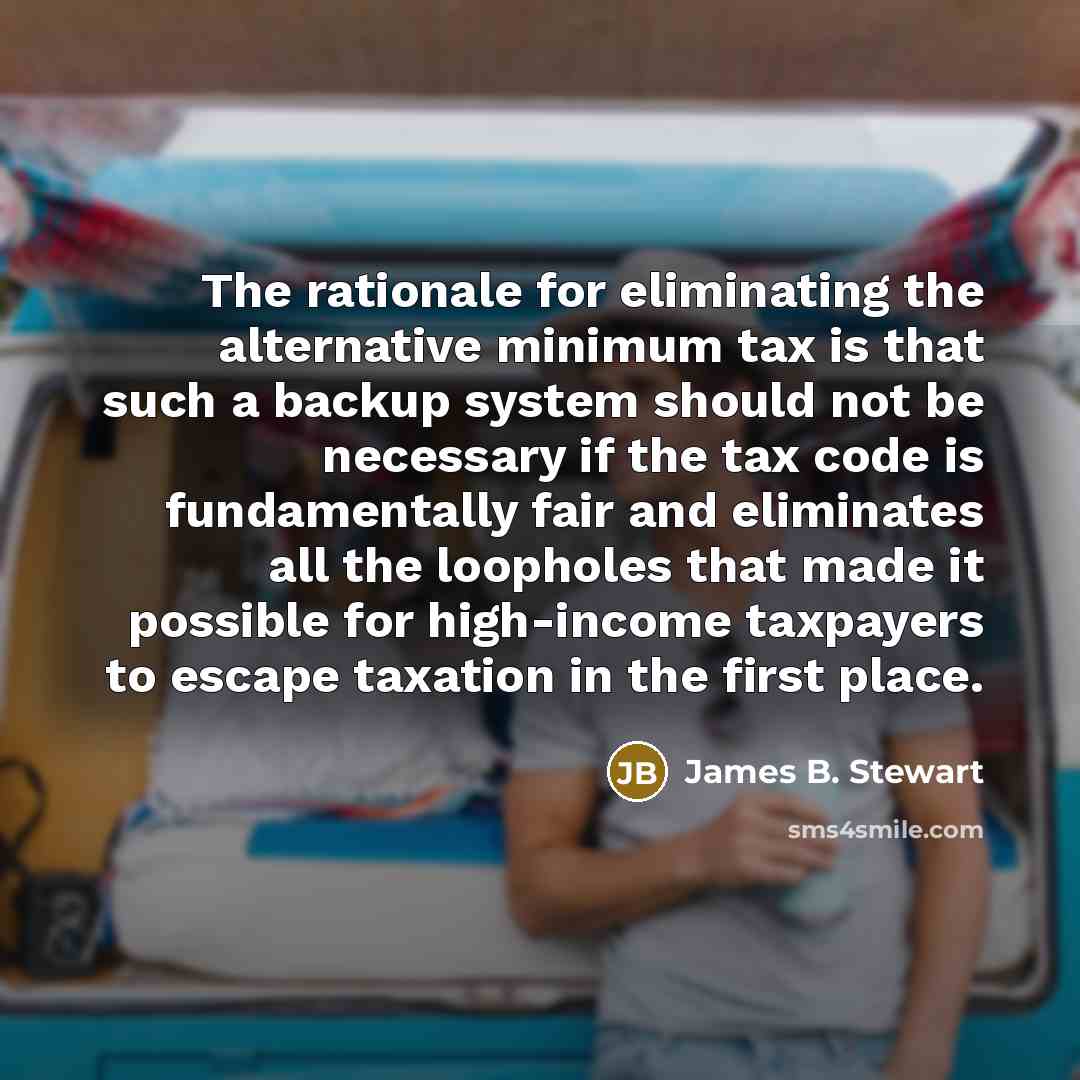 “The rationale for eliminating the alternative minimum tax is that…” quote by James B. Stewart
