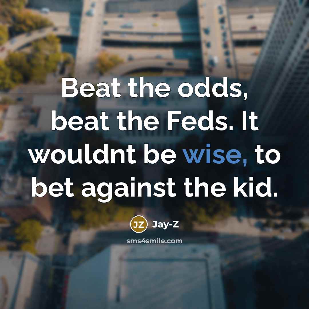 “Beat the odds, beat the Feds. It wouldnt be wise,…” quote by Jay-Z