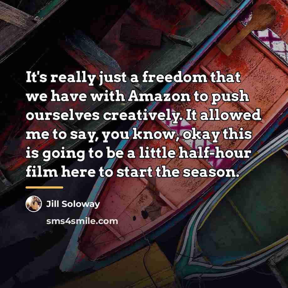 “It's really just a freedom that we have with Amazon…” quote by Jill Soloway