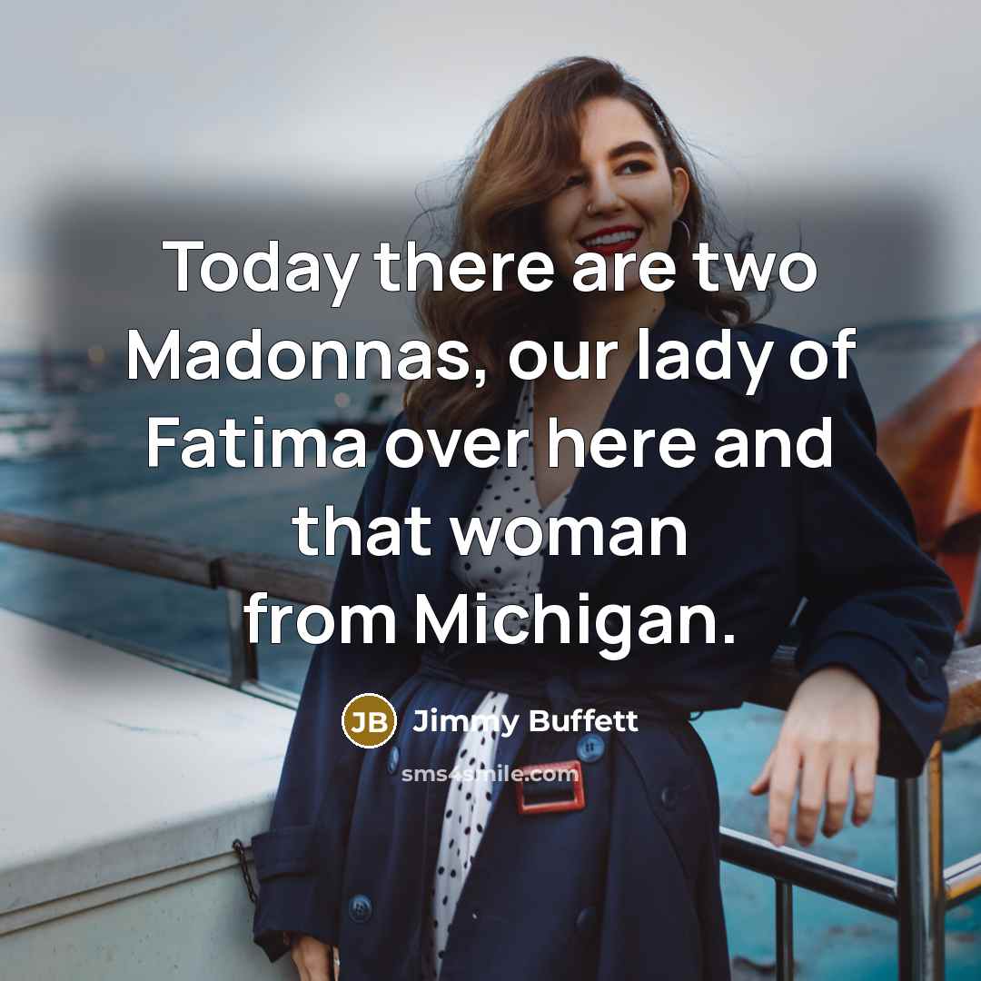 “Today there are two Madonnas, our lady of Fatima over…” quote by Jimmy Buffett