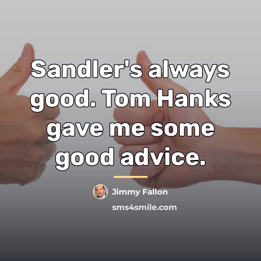 “Sandler's always good. Tom Hanks gave me some good advice.…” quote by Jimmy Fallon