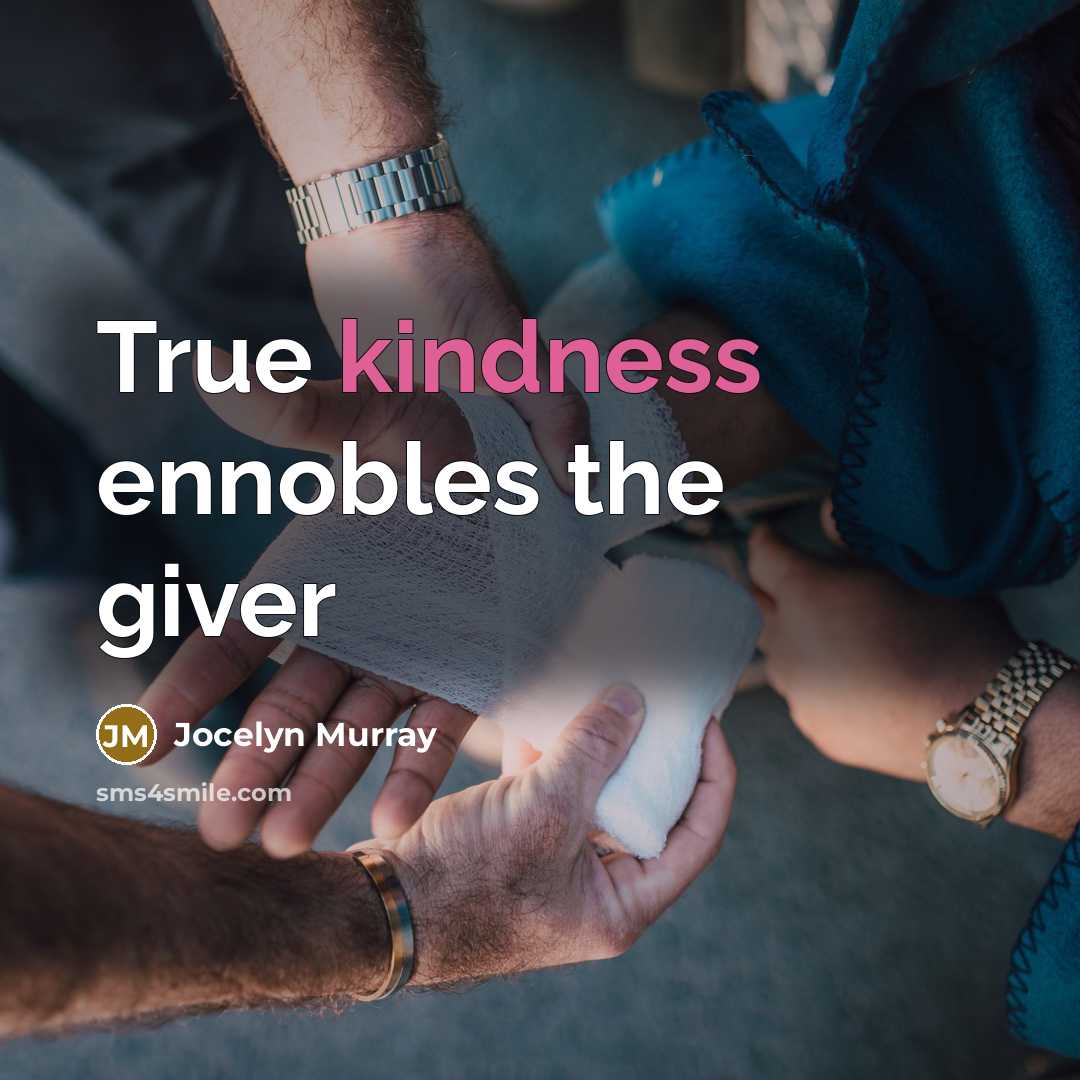 “True kindness ennobles the giver…” quote by Jocelyn Murray