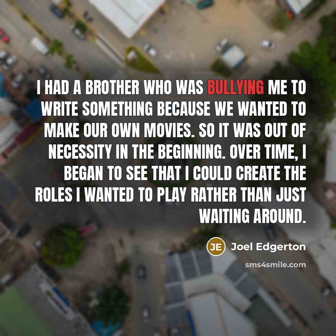 “I had a brother who was bullying me to write…” quote by Joel Edgerton