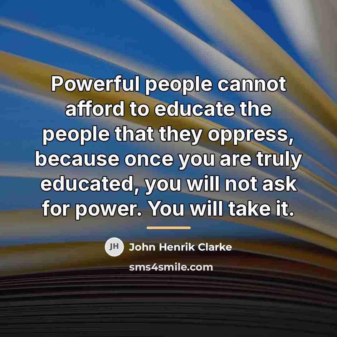 “Powerful people cannot afford to educate the people that they…” quote by John Henrik Clarke