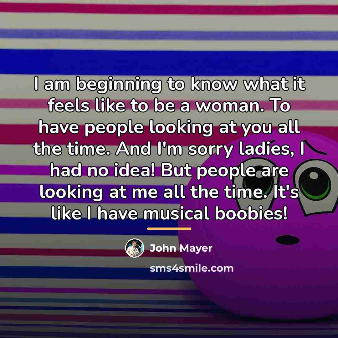 “I am beginning to know what it feels like to…” quote by John Mayer