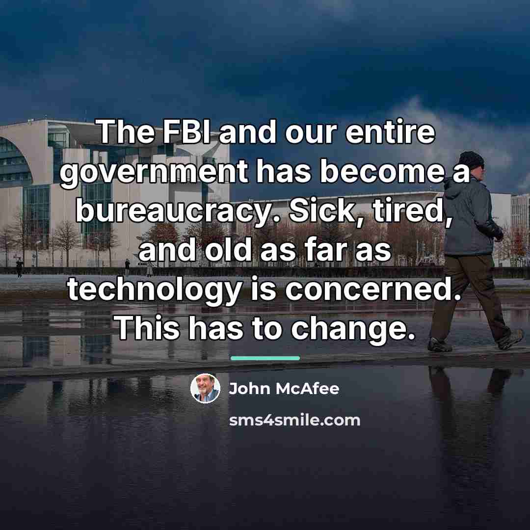 “The FBI and our entire government has become a bureaucracy.…” quote by John McAfee