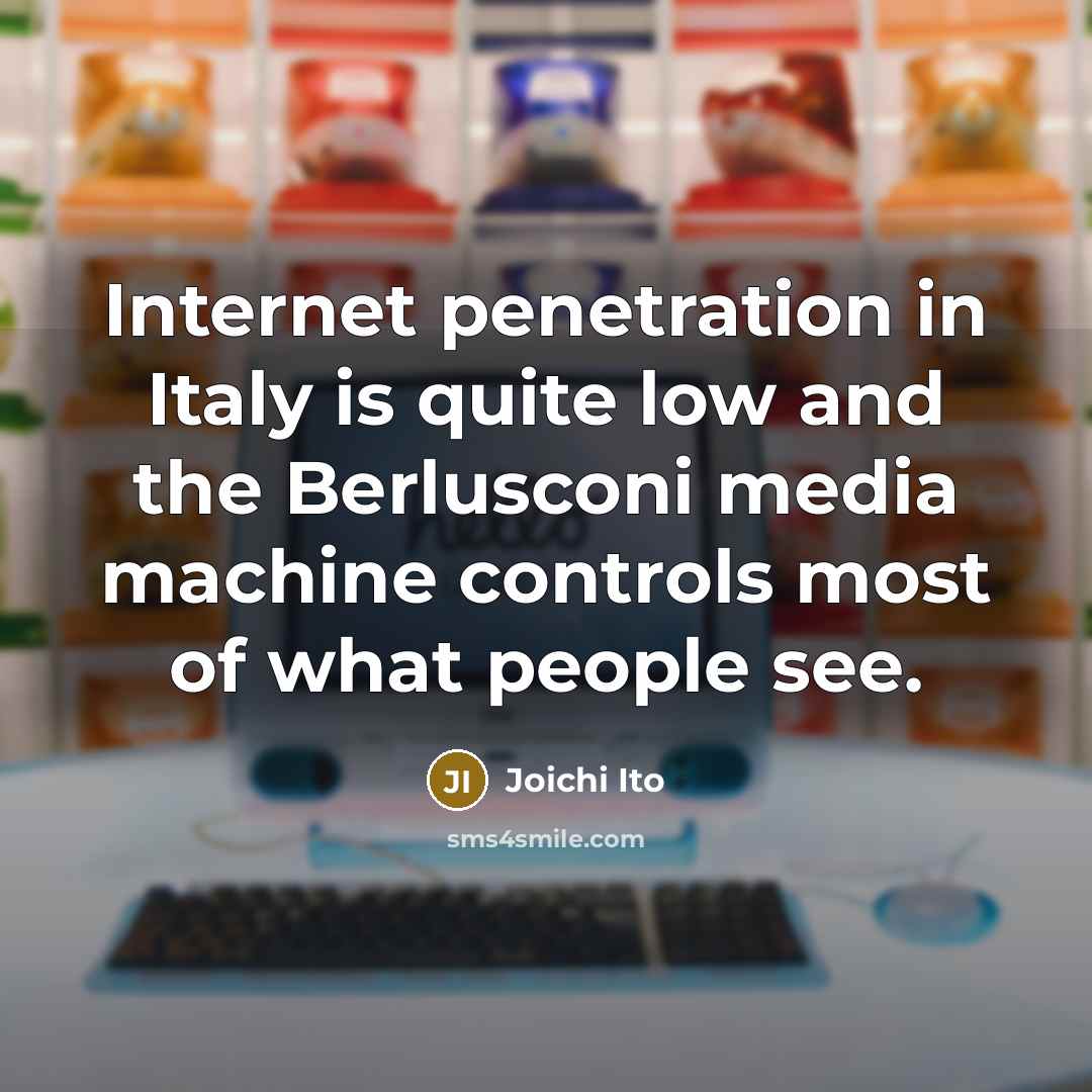 “Internet penetration in Italy is quite low and the Berlusconi…” quote by Joichi Ito