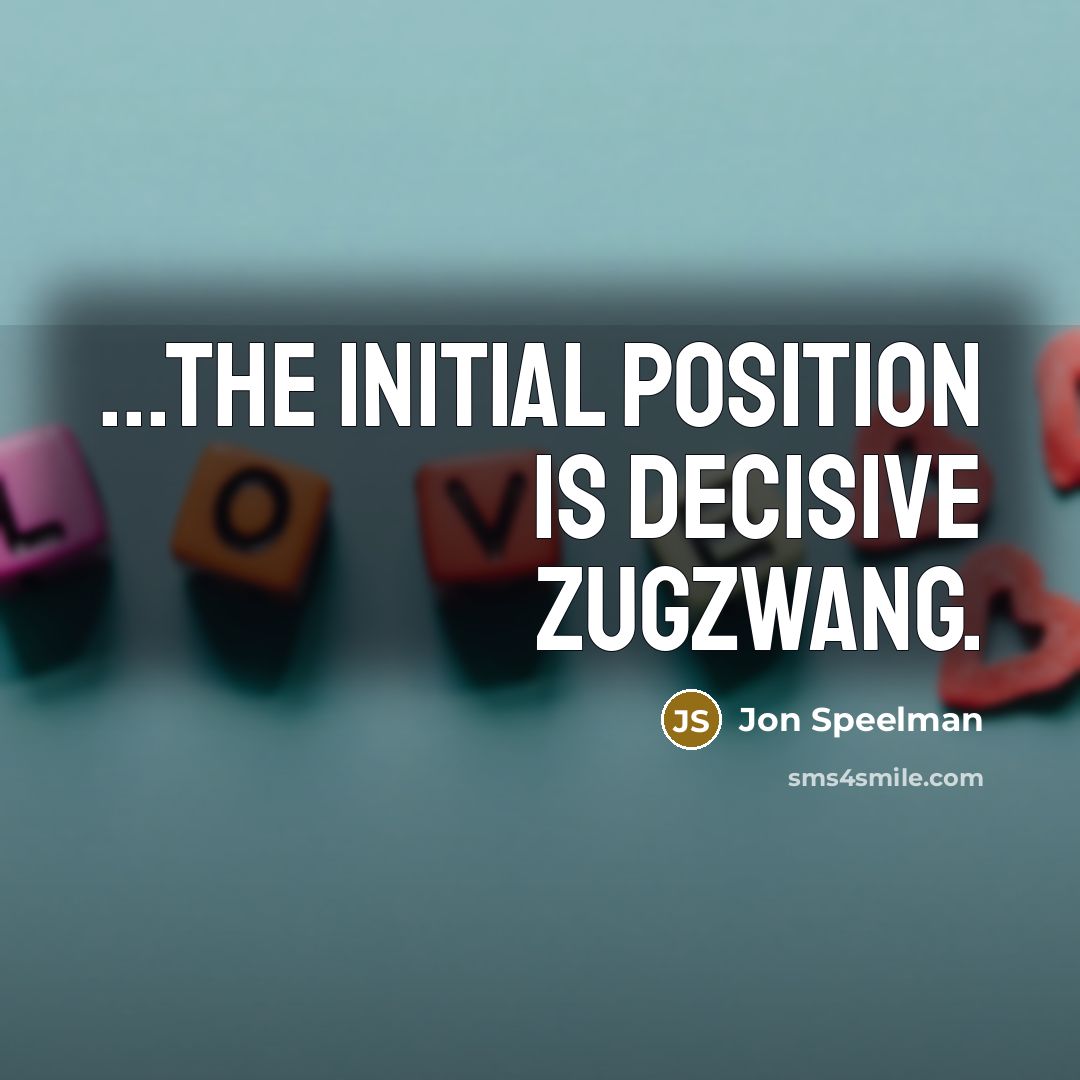 “...the initial position is decisive Zugzwang.” quote by Jon Speelman