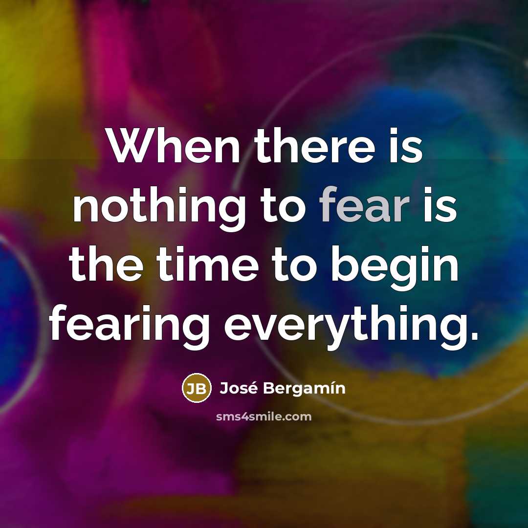 “When there is nothing to fear is the time to…” quote by Jose Bergamin
