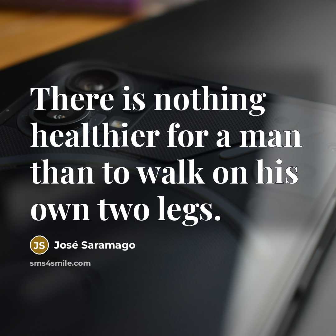 “There is nothing healthier for a man than to walk…” quote by Jose Saramago