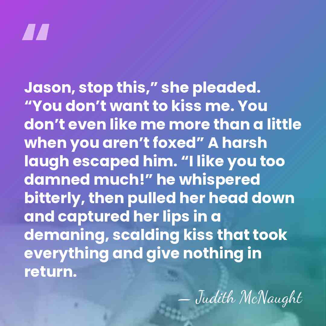 Jason, stop this,” she pleaded. “You don’t want to kiss me. You&hellip; - Judith McNaught