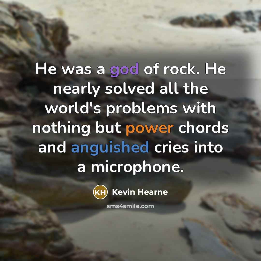 “He was a god of rock. He nearly solved all…” quote by Kevin Hearne