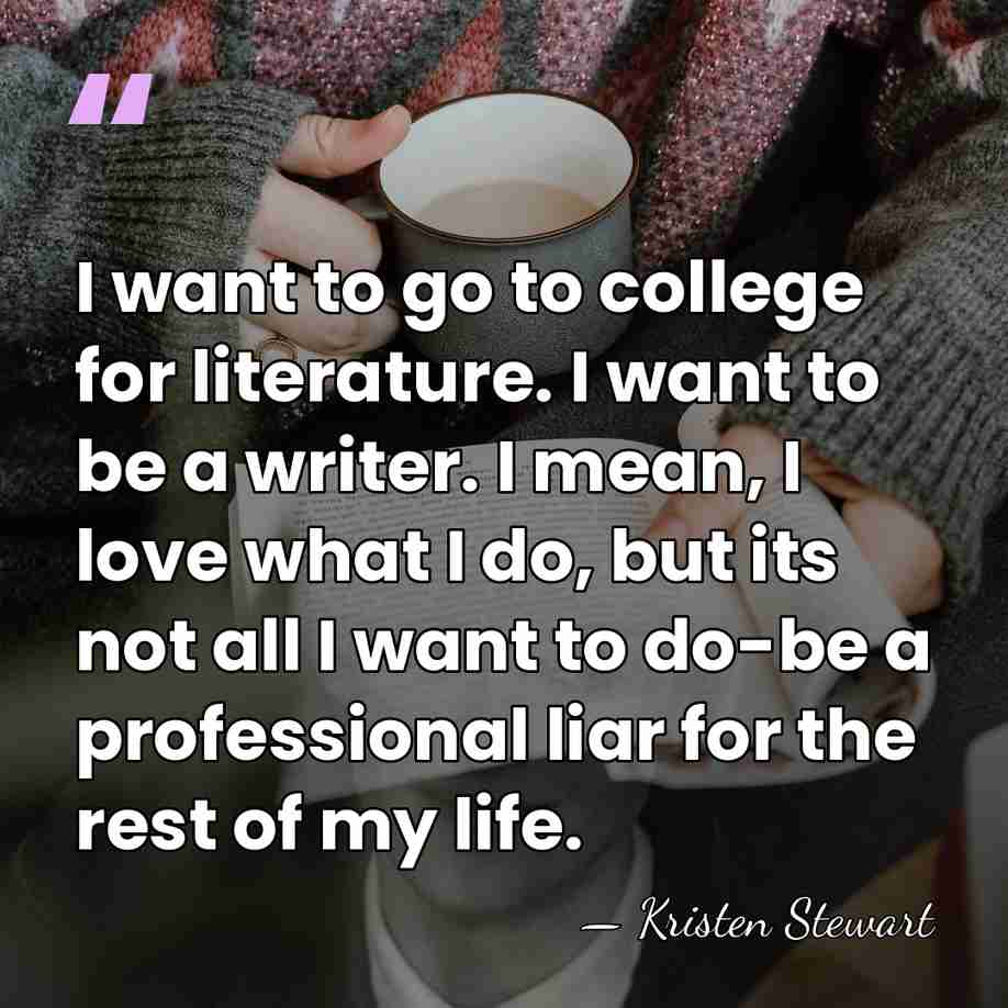 I want to go to college for literature. I want to be&hellip; - Kristen Stewart