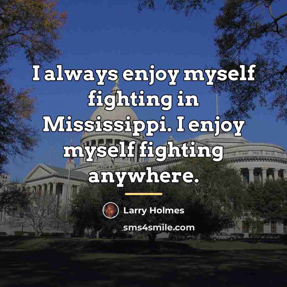 “I always enjoy myself fighting in Mississippi. I enjoy myself…” quote by Larry Holmes