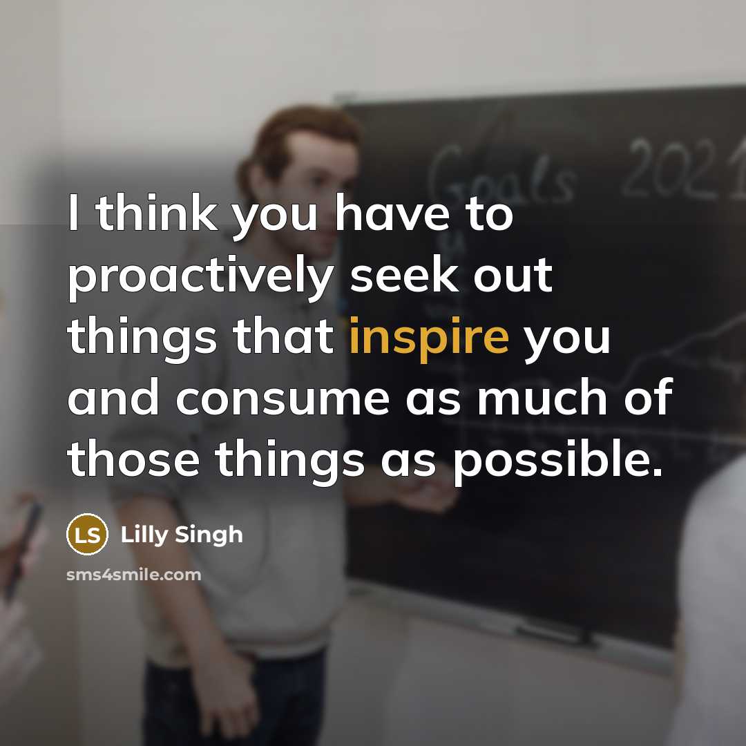 “I think you have to proactively seek out things that…” quote by Lilly Singh