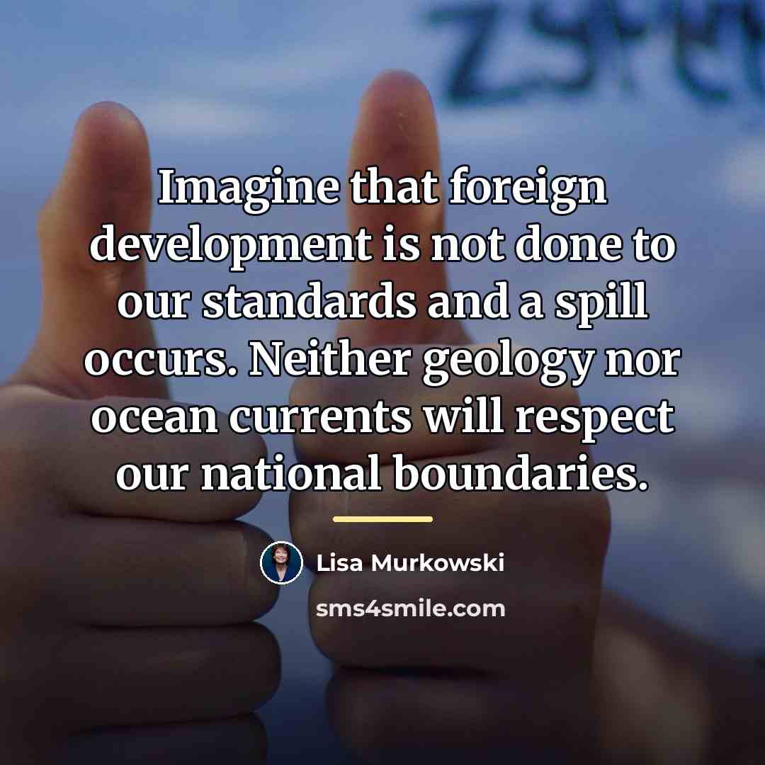 “Imagine that foreign development is not done to our standards…” quote by Lisa Murkowski